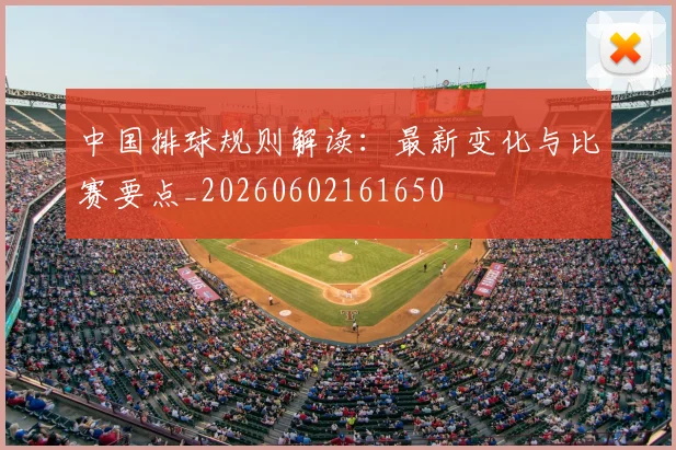 中国排球规则解读：最新变化与比赛要点_20260602161650