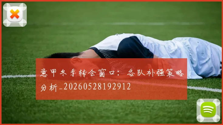 意甲冬季转会窗口：各队补强策略分析_20260528192912