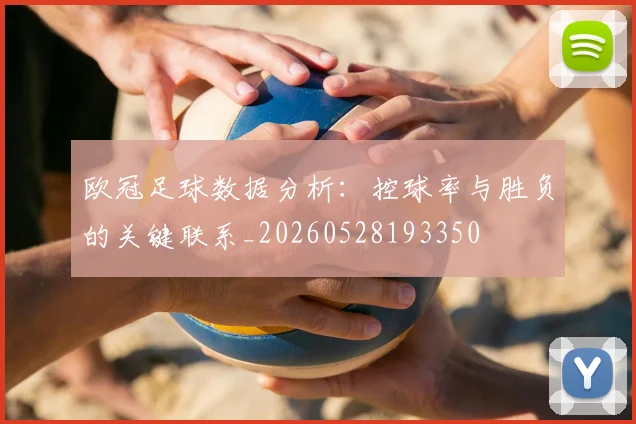 欧冠足球数据分析：控球率与胜负的关键联系_20260528193350